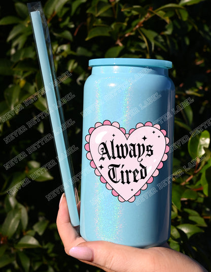 Always Tired  - Insulated Shimmer Cup 16oz (473ml)