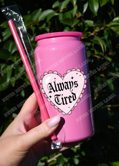 Always Tired  - Insulated Shimmer Cup 16oz (473ml)