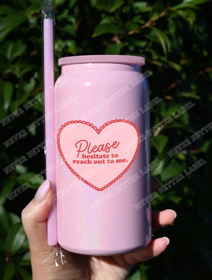 Please Hesitate to Reach Out  - Insulated Shimmer Cup 16oz (473ml)