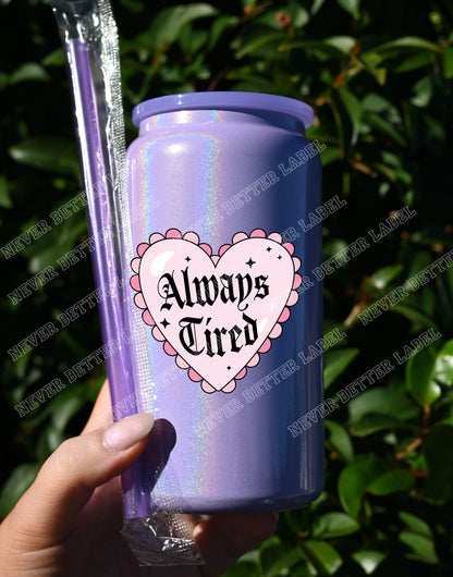 Always Tired  - Insulated Shimmer Cup 16oz (473ml)